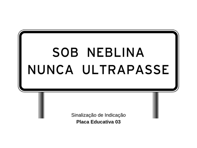 Placa de Trânsito Educativa - Sob Neblina nunca Ultrapasse